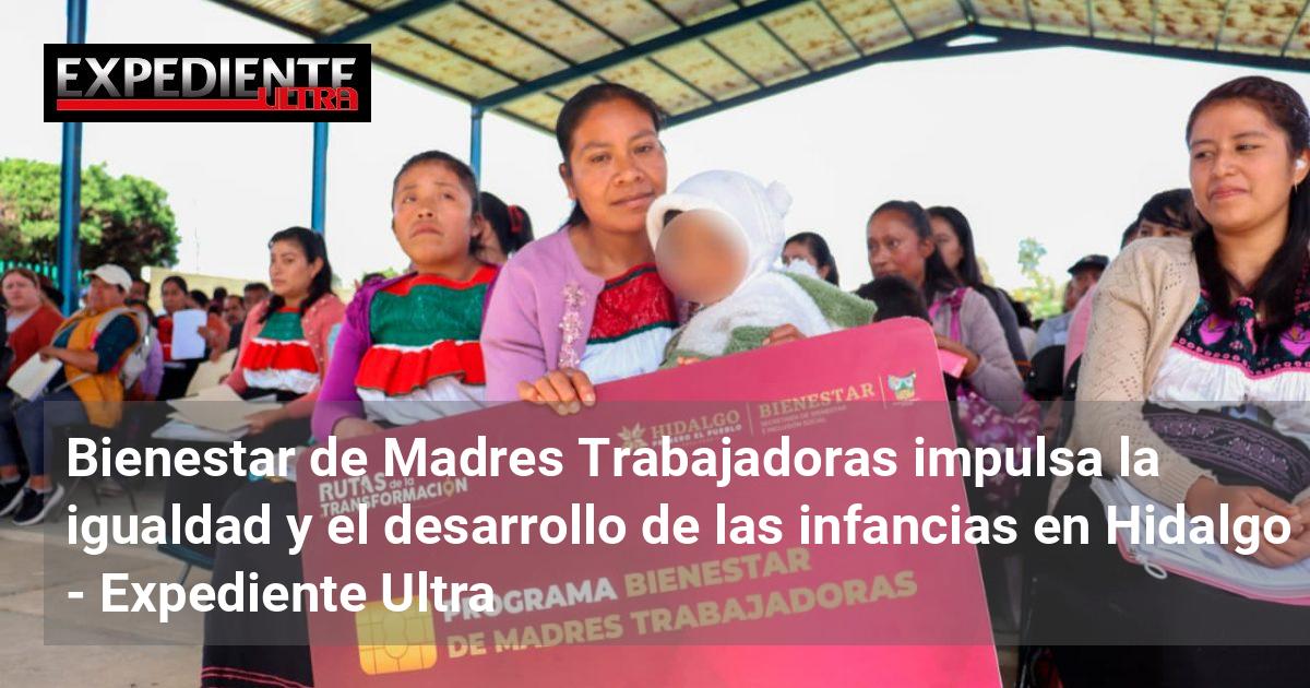 Bienestar de Madres Trabajadoras impulsa la igualdad y el desarrollo de ...