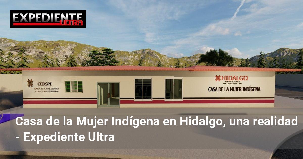 Casa de la Mujer Indígena en Hidalgo, una realidad | Expediente Ultra
