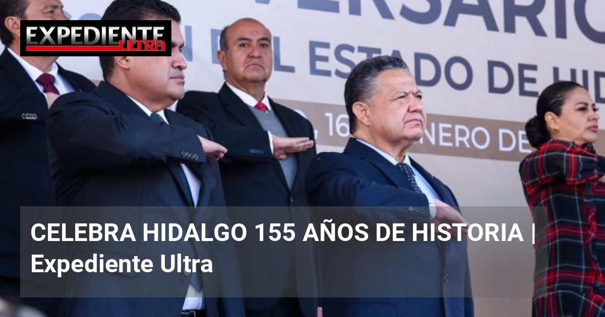 CELEBRA HIDALGO 155 AÑOS DE HISTORIA | Expediente Ultra
