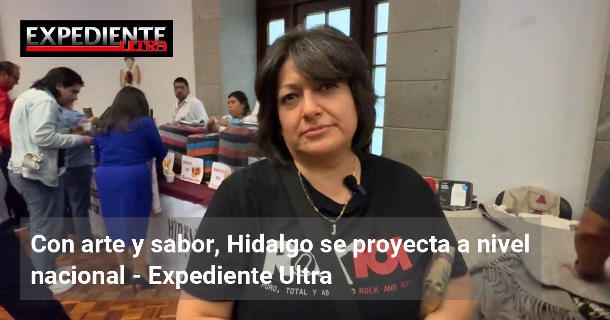 Con arte y sabor, Hidalgo se proyecta a nivel nacional | Expediente Ultra