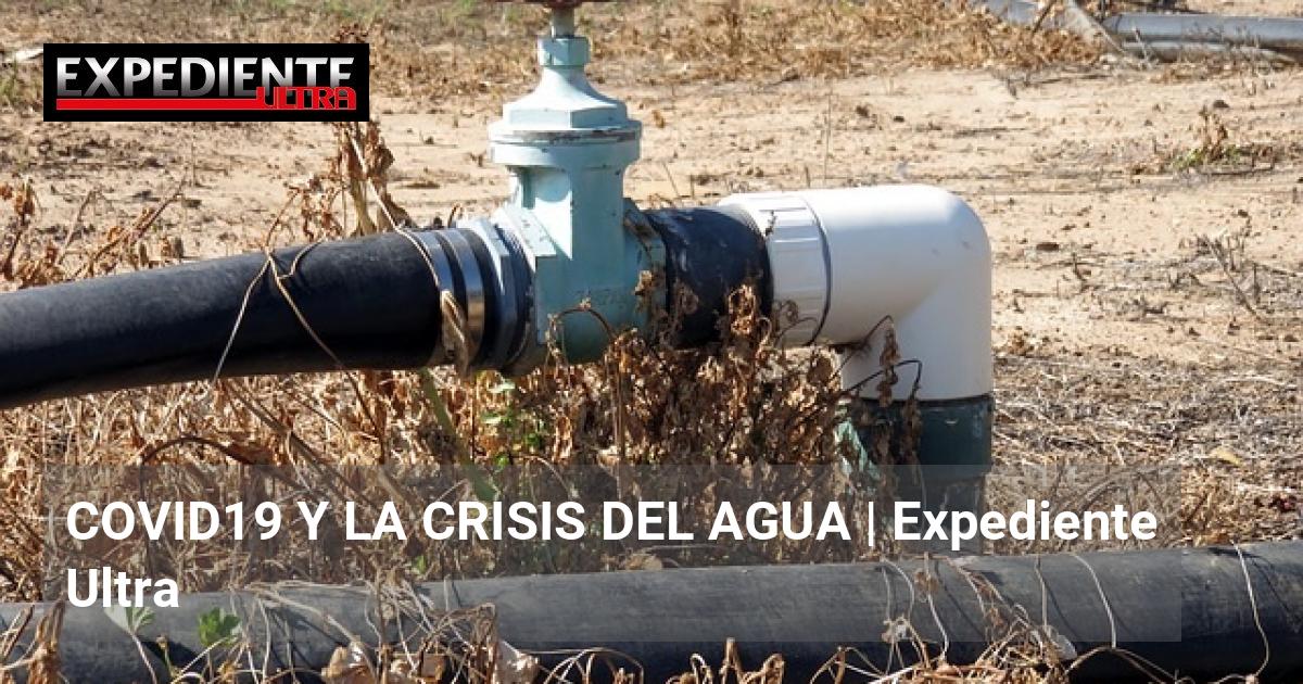 COVID19 Y LA CRISIS DEL AGUA | Expediente Ultra