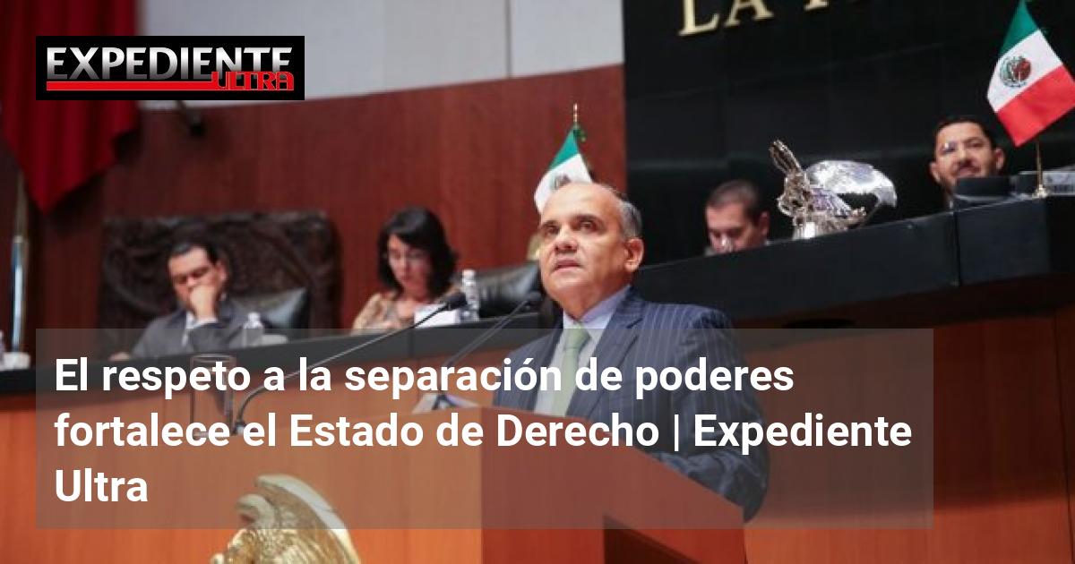 El respeto a la separación de poderes fortalece el Estado de Derecho ...