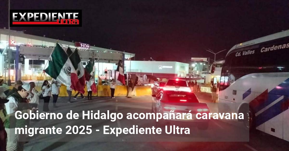 Gobierno de Hidalgo acompañará caravana migrante 2025 | Expediente Ultra