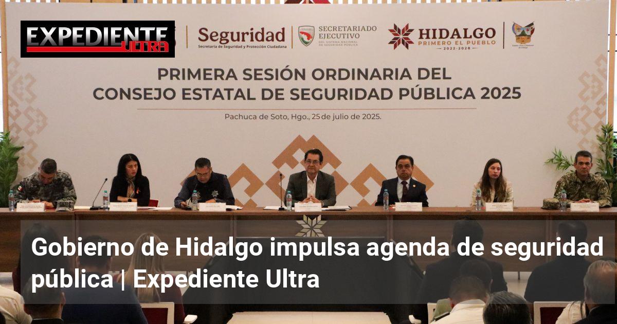 Gobierno de Hidalgo impulsa agenda de seguridad pública | Expediente Ultra