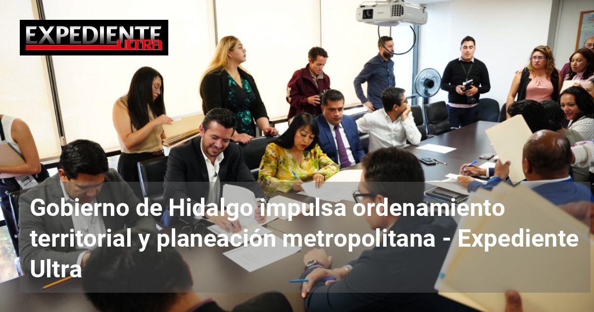 Gobierno de Hidalgo impulsa ordenamiento territorial y planeación ...