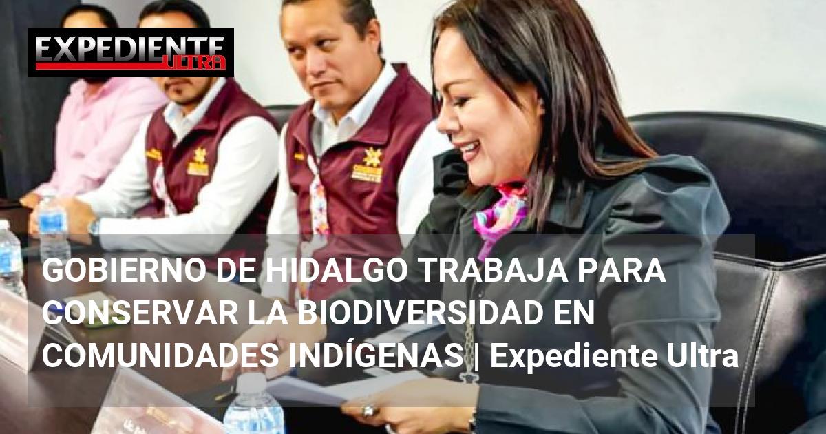 GOBIERNO DE HIDALGO TRABAJA PARA CONSERVAR LA BIODIVERSIDAD EN ...