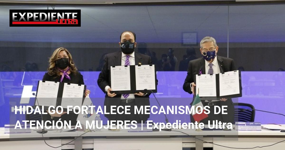 HIDALGO FORTALECE MECANISMOS DE ATENCIÓN A MUJERES | Expediente Ultra