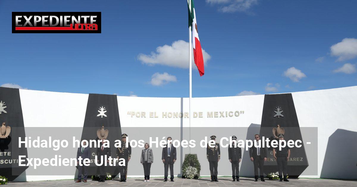 Hidalgo honra a los Héroes de Chapultepec | Expediente Ultra