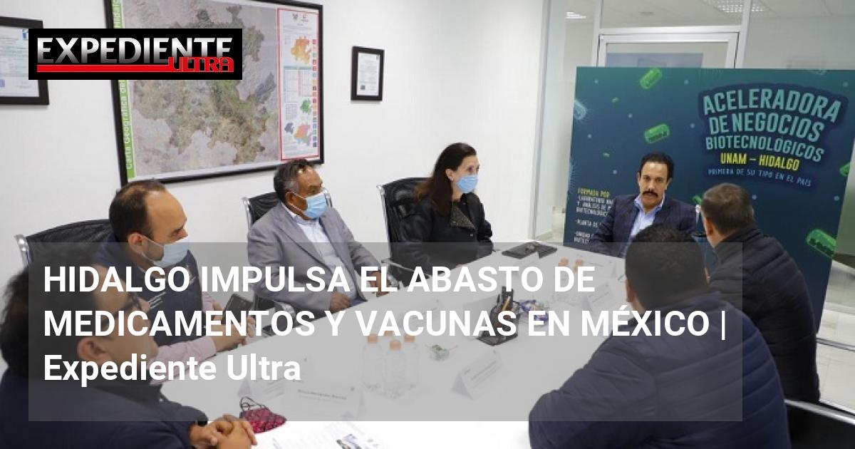 HIDALGO IMPULSA EL ABASTO DE MEDICAMENTOS Y VACUNAS EN MÉXICO ...