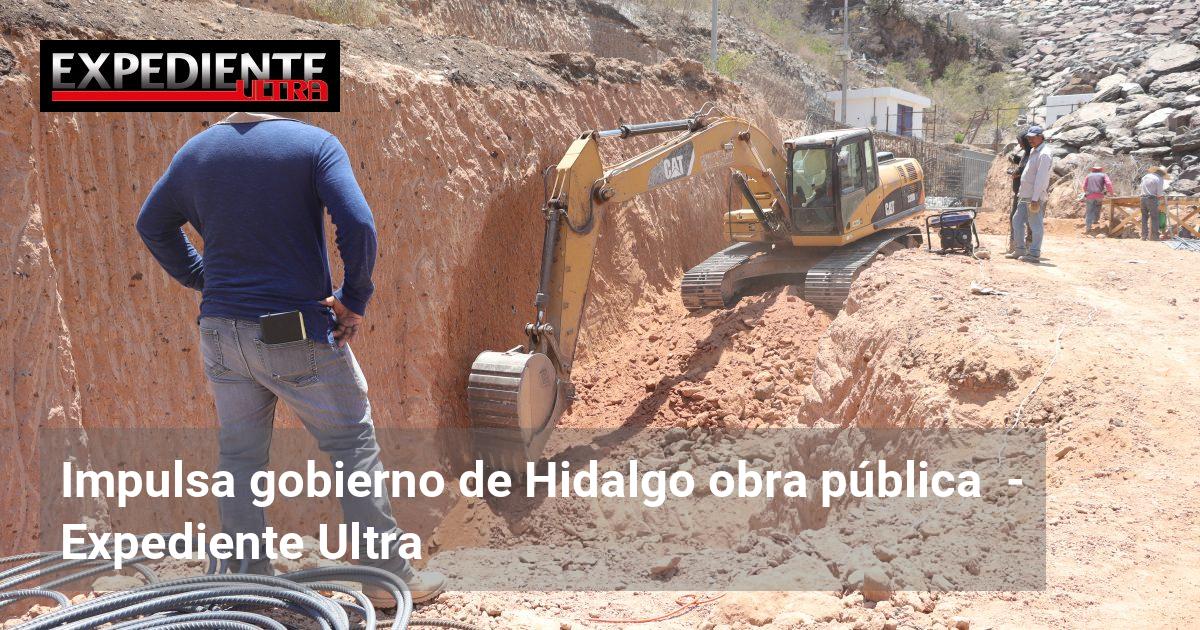 Impulsa gobierno de Hidalgo obra pública | Expediente Ultra