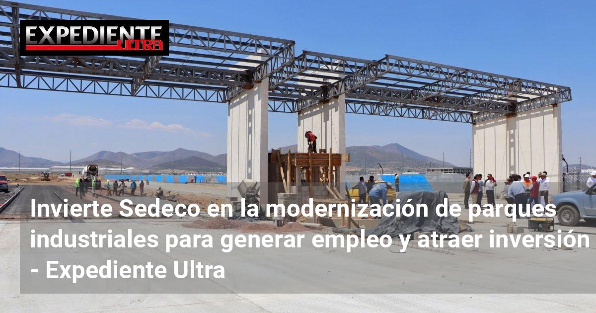 Invierte Sedeco en la modernización de parques industriales para ...