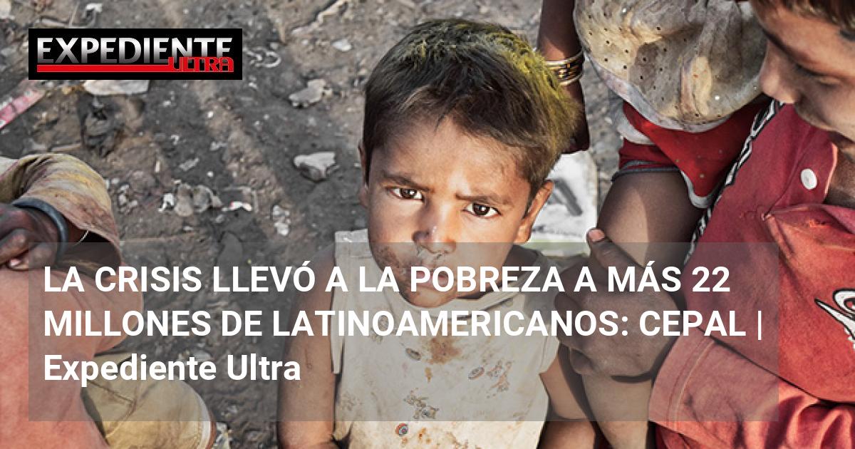 LA CRISIS LLEVÓ A LA POBREZA A MÁS 22 MILLONES DE LATINOAMERICANOS ...