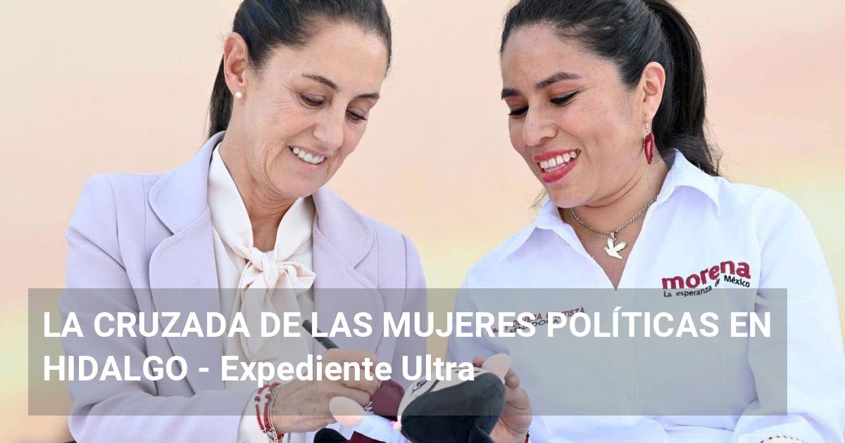 LA CRUZADA DE LAS MUJERES POLÍTICAS EN HIDALGO | Expediente Ultra