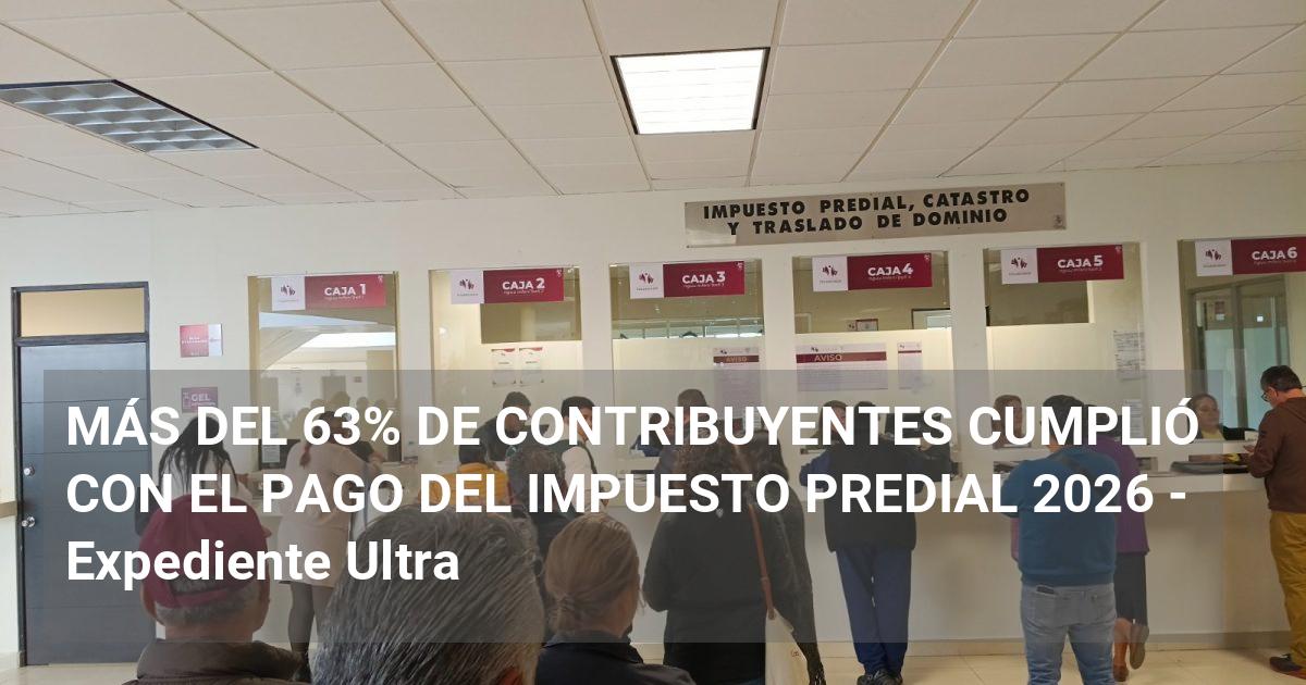 MÁS DEL 63% DE CONTRIBUYENTES CUMPLIÓ CON EL PAGO DEL IMPUESTO PREDIAL ...
