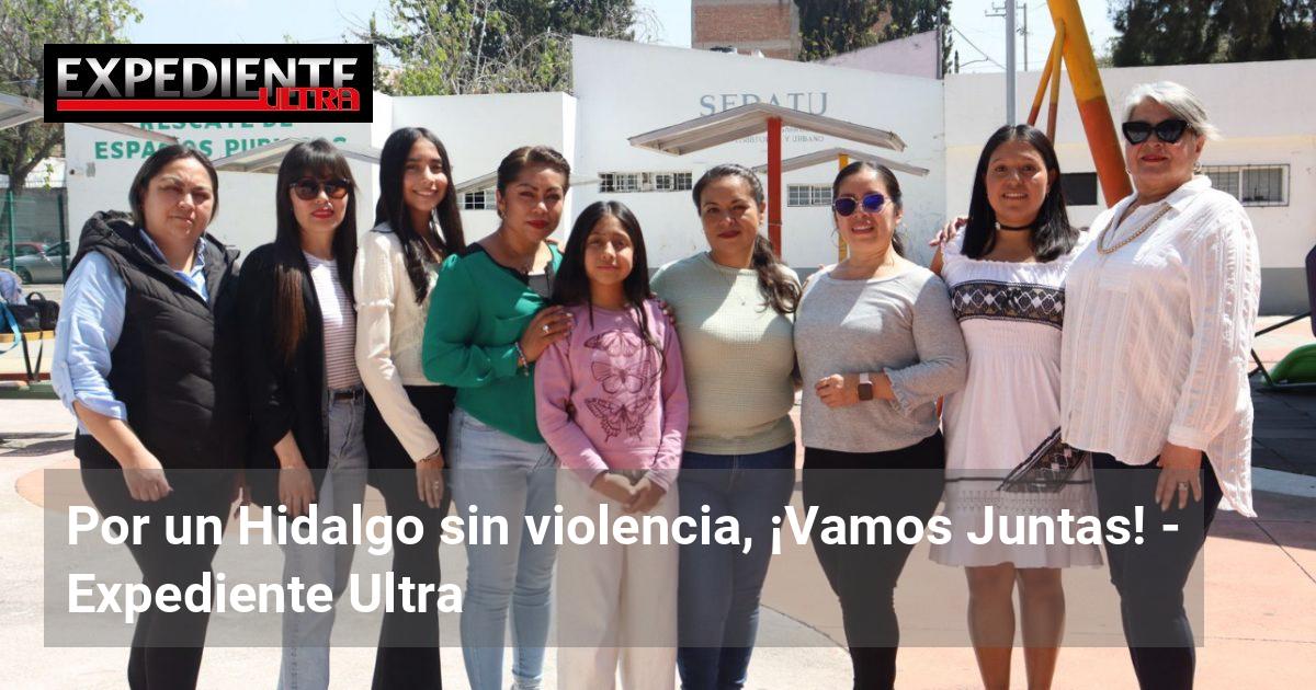 Por un Hidalgo sin violencia, ¡Vamos Juntas! | Expediente Ultra
