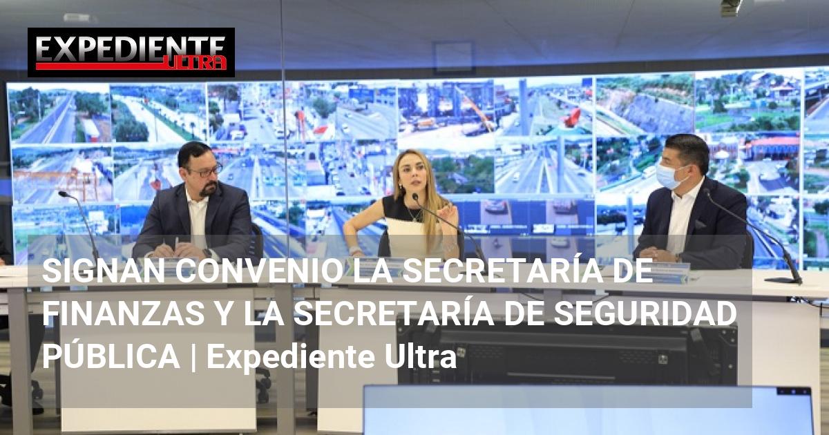 SIGNAN CONVENIO LA SECRETARÍA DE FINANZAS Y LA SECRETARÍA DE SEGURIDAD ...
