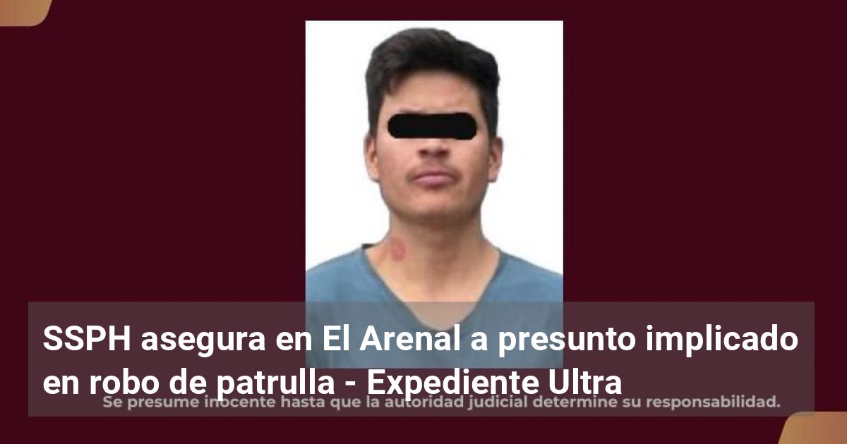 SSPH asegura en El Arenal a presunto implicado en robo de patrulla ...